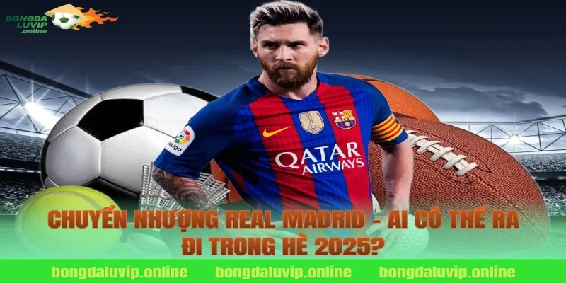 Chuyển Nhượng Real Madrid – Ai Có Thể Ra Đi Trong Hè 2025?