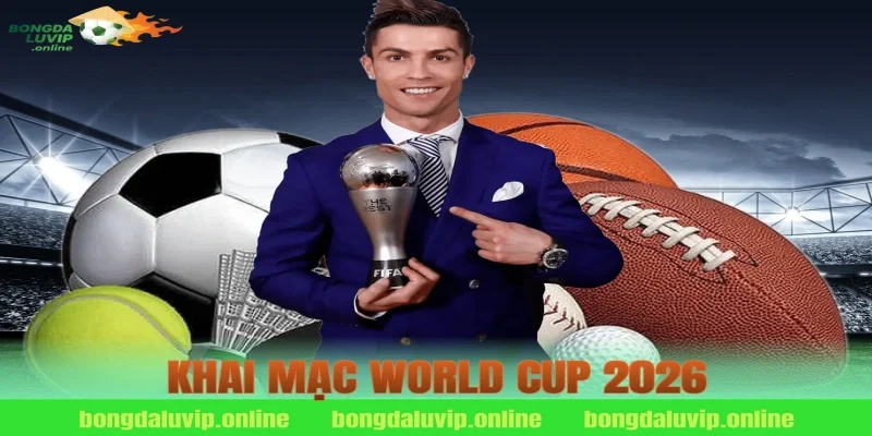 khai mạc world cup 2026