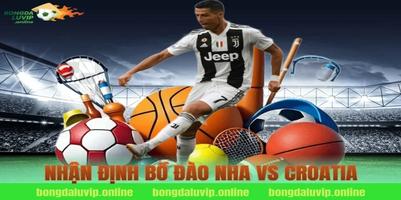 nhận định bồ đào nha vs croatia
