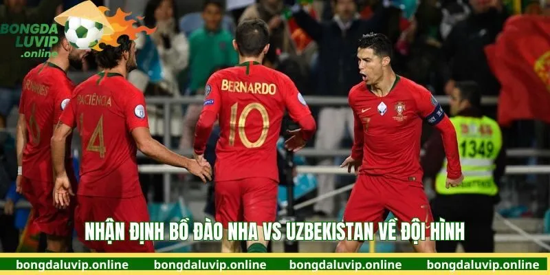 Nhận định Bồ Đào Nha vs Uzbekistan về lực lượng