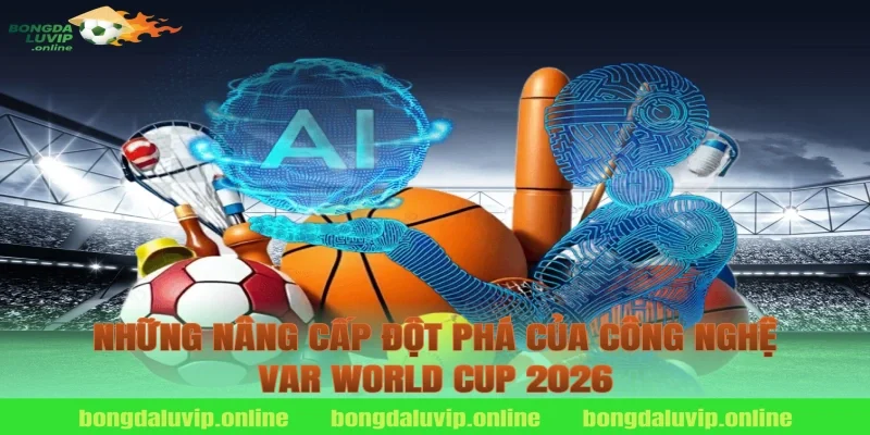 Những Nâng Cấp Đột Phá Của Công Nghệ VAR World Cup 2026