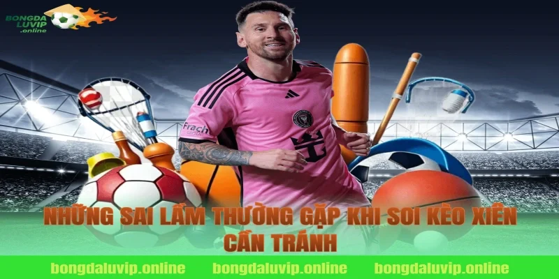 Những sai lầm thường gặp khi soi kèo xiên cần tránh