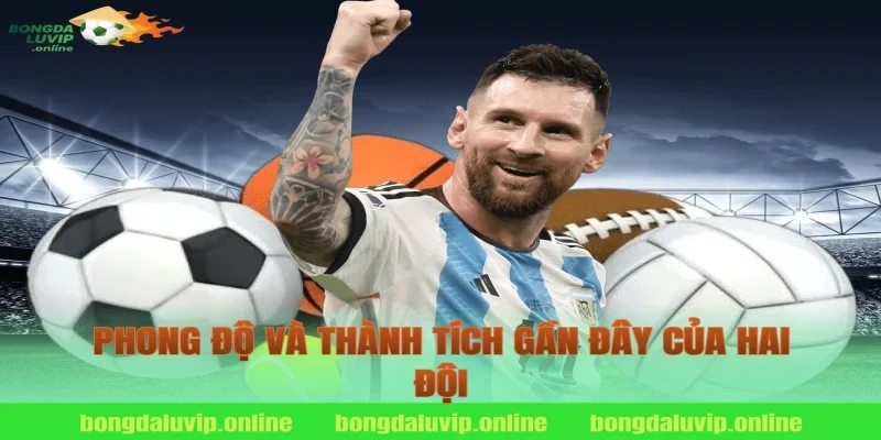 Phong Độ Và Thành Tích Gần Đây Của Hai Đội