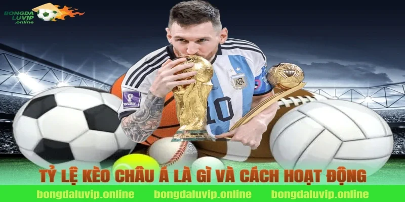 Tỷ lệ kèo châu á là gì và cách hoạt động