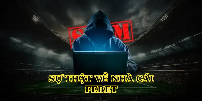 sự thật về nhà cái febet